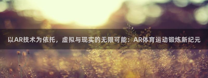 360体育雨燕直播nba：以AR技术为依托，虚拟与现实的无限可能：AR体育运动锻炼新纪元